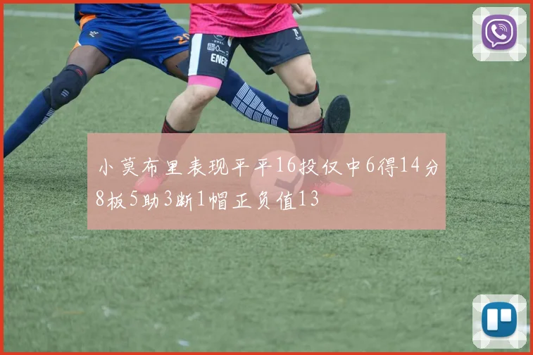 小莫布里表现平平16投仅中6得14分8板5助3断1帽正负值13